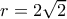 r=2\sqrt{2}
