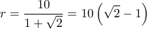 \displaystyle r=\frac{10}{1+\sqrt{2}}=10\left ( \sqrt{2}-1 \right )