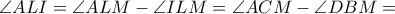 \angle ALI = \angle ALM - \angle ILM = \angle ACM - \angle DBM =