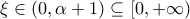 \xi \in \left(0, \alpha + 1\right) \subseteq [0, +\infty)