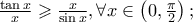 \frac{{\tan x}} 
{x} \geqslant \frac{x} 
{{\sin x}},\forall x \in \left( {0,\frac{\pi } 
{2}} \right);