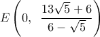\displaystyle 
E\left( {0,\;\;\frac{{13\sqrt 5  + 6}}{{6 - \sqrt 5 }}} \right)