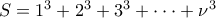S = {1^3} + {2^3} + {3^3} +  \cdot  \cdot  \cdot  + {\nu ^3}