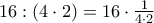 16:(4 \cdot 2) = 16 \cdot \frac{1}{4 \cdot 2} 16:(4 \cdot 2) = 16 \cdot \frac{1}{4 \cdot 2}
