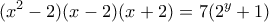 \displaystyle{(x^2-2)(x-2)(x+2)=7(2^y+1)}
