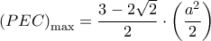  \displaystyle {\left( {PEC} \right)_{\max }} = \frac{{3 - 2\sqrt 2 }}{2} \cdot \left( {\frac{{{a^2}}}{2}} \right)