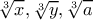 \displaystyle \sqrt[3]{x},\sqrt[3]{y},\sqrt[3]{a}
