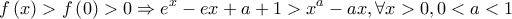 \displaystyle f\left(x \right)>f\left(0 \right)>0\Rightarrow e^{x}-ex+a+1>x^{a}-ax,\forall x>0,0<a<1