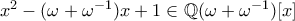x^2 - (\omega + \omega^{-1})x + 1\in\mathbb{Q}(\omega + \omega^{-1})[x]