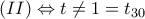 \displaystyle{(II) \Leftrightarrow t \neq 1=t_{30}}