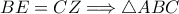 \displaystyle{ BE = CZ \Longrightarrow \triangle ABC }