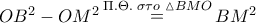 O{B^2} - O{M^2}\mathop  = \limits^{\Pi .\Theta .\,\,\sigma \tau o\,\,\vartriangle BMO} B{M^2}