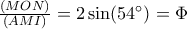 \frac{(MON)}{(AMI)}=2\sin(54^\circ)=\Phi