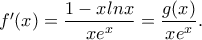 f'(x)=\dfrac{1-xlnx}{xe^x}=\dfrac{g(x)}{xe^x} . f'(x)=\dfrac{1-xlnx}{xe^x}=\dfrac{g(x)}{xe^x} .