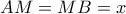 AM = MB = x