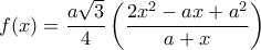 \displaystyle f(x) = \frac{{a\sqrt 3 }}{4}\left( {\frac{{2{x^2} - ax + {a^2}}}{{a + x}}} \right)