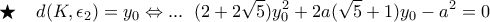 \displaystyle \bigstar\;\;\;\; d(K,\epsilon_2)=y_0 \Leftrightarrow ...\;\; (2+2\sqrt{5})y_0^2+2a(\sqrt{5}+1)y_0-a^2=0