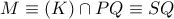 M\equiv (K)\cap PQ\equiv SQ M\equiv (K)\cap PQ\equiv SQ