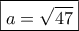 \boxed{a=\sqrt{47}} \boxed{a=\sqrt{47}}