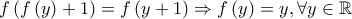 \displaystyle f\left(f\left(y \right)+1 \right)=f\left(y+1 \right)\Rightarrow f\left(y \right)=y, \forall y \in \mathbb{R}