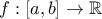 \displaystyle f:[a,b]\to\mathbb{R}
