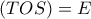(TOS)=E