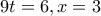 9t=6 , x=3