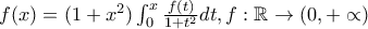 f(x)=(1+x^2)\int_{0}^{x}\frac{f(t)}{1+t^2}dt , f:\mathbb{R}\rightarrow (0,+\propto )