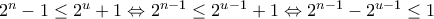 2^n - 1 \leq 2^u + 1 \Leftrightarrow 2^{n - 1} \leq 2^{u - 1} + 1 \Leftrightarrow 2^{n-1} -2^{u - 1} \leq 1