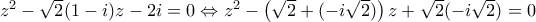 {{z}^{2}}-\sqrt{2}(1-i)z-2i=0 \Leftrightarrow z^2 -\left(\sqrt 2 +(-i\sqrt 2)\right)z + \sqrt 2 (-i\sqrt 2)=0