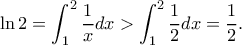 \displaystyle{\ln2=\int_1^2\frac{1}{x}dx>\int_1^2\frac{1}{2}dx=\frac{1}{2}.} \displaystyle{\ln2=\int_1^2\frac{1}{x}dx>\int_1^2\frac{1}{2}dx=\frac{1}{2}.}