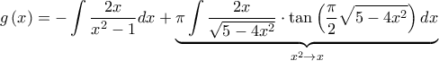 \displaystyle{g\left( x \right) =  - \int {\frac{{2x}}{{{x^2} - 1}}dx}  + \underbrace {\pi \int {\frac{{2x}}{{\sqrt {5 - 4{x^2}} }} \cdot \tan \left( {\frac{\pi }{2}\sqrt {5 - 4{x^2}} } \right)dx} }_{{x^2} \to x}}