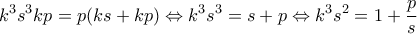 \displaystyle{k^3s^3kp=p(ks+kp)\Leftrightarrow k^3s^3=s+p\Leftrightarrow k^3s^2=1+\frac{p}{s}}