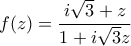\displaystyle{f(z) = \frac{{i\sqrt 3  + z}}{{1 + i\sqrt 3 z}}}