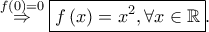 \overset{f(0)=0}\Rightarrow \boxed{f\left ( x \right )=x^2,\forall x \in \mathbb{R}}.