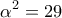 \displaystyle 
\alpha ^2  = 29