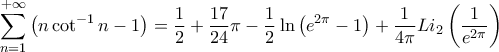 \displaystyle{\sum\limits_{n=1}^{+\infty }{\left( n\cot ^{-1}n-1 \right)}=\frac{1}{2}+\frac{17}{24}\pi -\frac{1}{2}\ln \left( e^{2\pi }-1 \right)+\frac{1}{4\pi }Li_{2}\left( \frac{1}{e^{2\pi }} \right)}