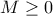 M \geq0
