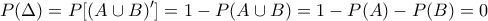 \displaystyle{P(\Delta) = P[(A \cup B)^\prime]=1-P(A \cup B)=1-P(A)-P(B)=0}