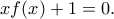 xf(x)+1=0.