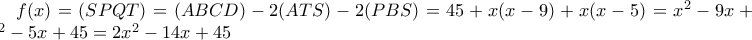f(x)=(SPQT)=(ABCD)-2(ATS)-2(PBS)=45+x(x-9)+x(x-5)=x^2-9x+x^2-5x+45=2x^2-14x+45