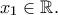 x_{1} \in \mathbb{R}.