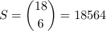 \displaystyle S=\binom{18}{6}=18564