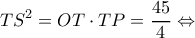 \displaystyle T{S^2} = OT \cdot TP = \frac{{45}}{4} \Leftrightarrow 