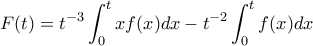 \displaystyle{ F(t)= t^{-3}\int_0^t x f(x) dx - t^{-2}\int_0^t f(x) dx} \displaystyle{ F(t)= t^{-3}\int_0^t x f(x) dx - t^{-2}\int_0^t f(x) dx}