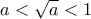 a < \sqrt {a} <1