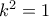{k^2} = 1 {k^2} = 1