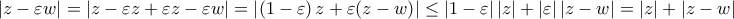 \displaystyle{\left| {z - \varepsilon w} \right| = \left| {z - \varepsilon z + \varepsilon z - \varepsilon w} \right| = \left| {\left( {1 - \varepsilon } \right)z + \varepsilon (z - w)} \right| \le \left| {1 - \varepsilon } \right|\left| z \right| + \left| \varepsilon  \right|\left| {z - w} \right| = \left| z \right| + \left| {z - w} \right|}