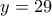 \displaystyle{y=29}