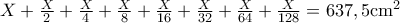 X+\frac{X}{2}+\frac{X}{4}+\frac{X}{8}+\frac{X}{16}+\frac{X}{32}+\frac{X}{64}+\frac{X}{128}=637,5\mathrm{cm}^2